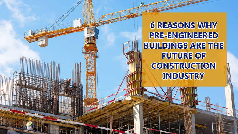 6 Reasons why Pre-engineered buildings are the future of Construction Industry